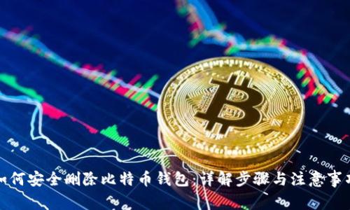 如何安全删除比特币钱包：详解步骤与注意事项