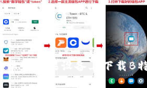 如何在安卓和苹果设备上下载B特派钱包？