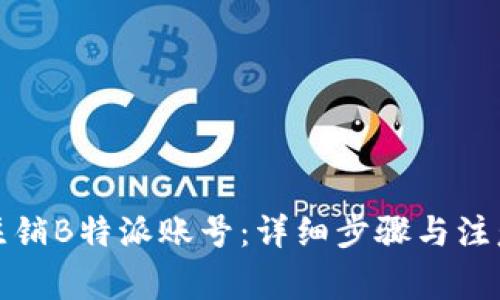如何注销B特派账号：详细步骤与注意事项