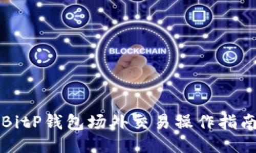 BitP钱包场外交易操作指南