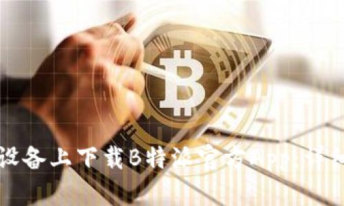 如何在苹果设备上下载B特派官方App：详细步骤与指南