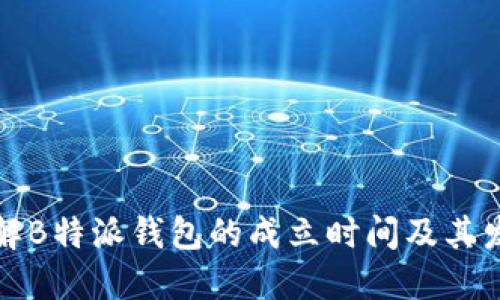 深入了解B特派钱包的成立时间及其发展历程