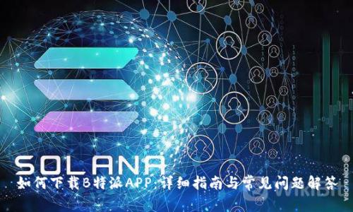 如何下载B特派APP：详细指南与常见问题解答