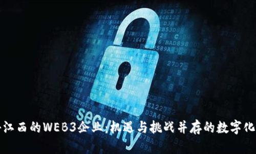 揭秘江西的WEB3企业：机遇与挑战并存的数字化未来