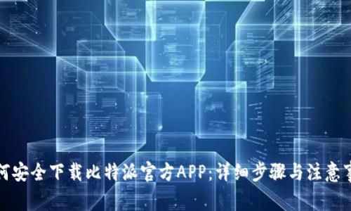 如何安全下载比特派官方APP：详细步骤与注意事项