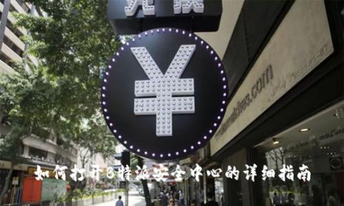 如何打开B特派安全中心的详细指南