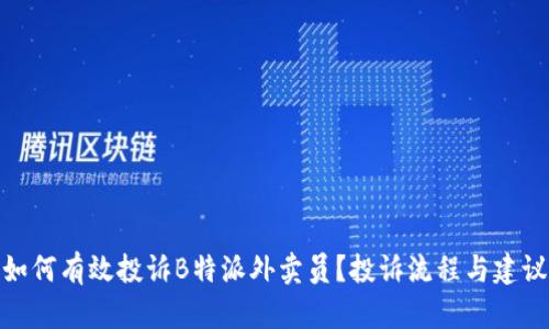 如何有效投诉B特派外卖员？投诉流程与建议