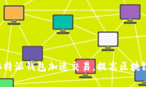 如何通过B特派钱包加速交易，提高区块链操作效率