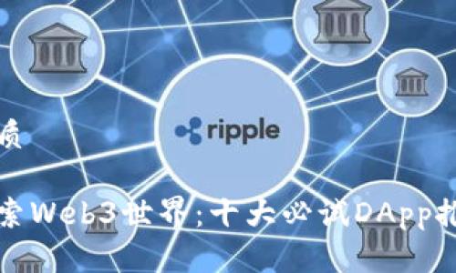 优质

探索Web3世界：十大必试DApp推荐