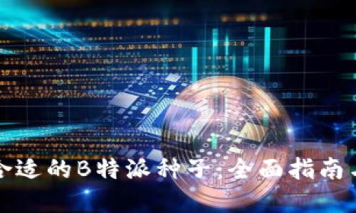 如何选择合适的B特派种子：全面指南与最佳实践