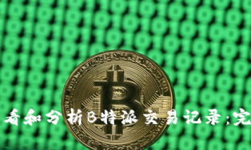 如何查看和分析B特派交易记录：完整指南