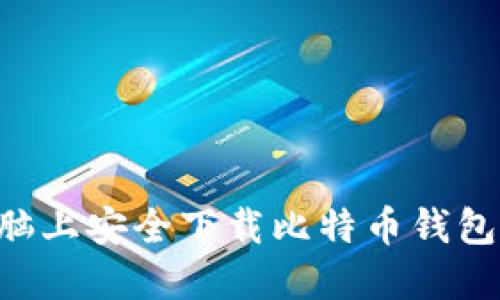 如何在电脑上安全下载比特币钱包：完整指南