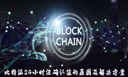 
比特派24小时没确认值的原因及解决方案