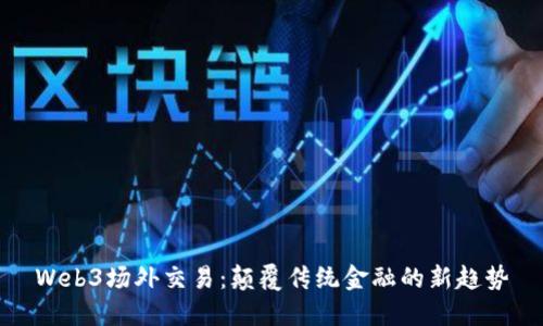 Web3场外交易：颠覆传统金融的新趋势