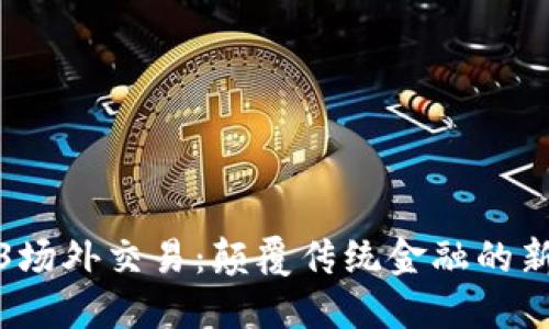 Web3场外交易：颠覆传统金融的新趋势