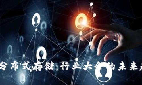 探索Web3分布式存储：行业大会的未来趋势与机会