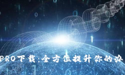 B特派PRO下载：全方位提升你的办公效率