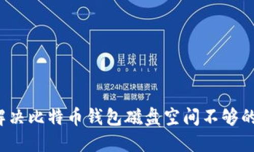 如何解决比特币钱包磁盘空间不够的问题？