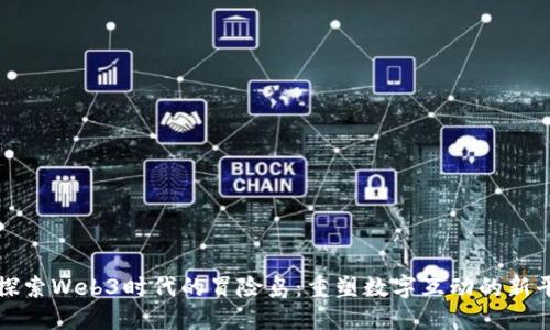 : 探索Web3时代的冒险岛：重塑数字互动的新平台