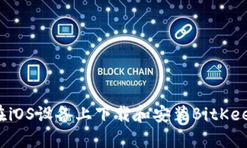 如何在iOS设备上下载和安装BitKeep钱包