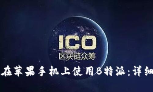 如何在苹果手机上使用B特派：详细指南