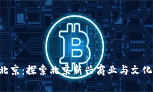 B特派北京：探索北京新兴商业与文化的前沿