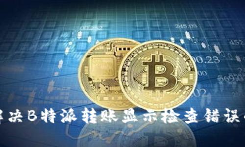 如何解决B特派转账显示检查错误的问题