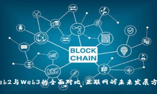 Web2与Web3的全面对比：互联网的未来发展方向