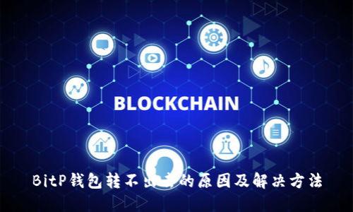 BitP钱包转不出去的原因及解决方法