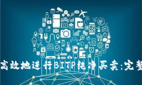 如何安全高效地进行BITP纯净买卖：完整步骤指南