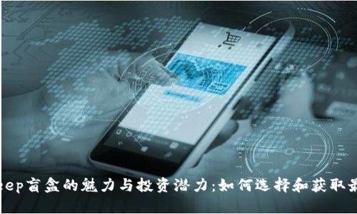 探索BitKeep盲盒的魅力与投资潜力：如何选择和获取最优质盲盒