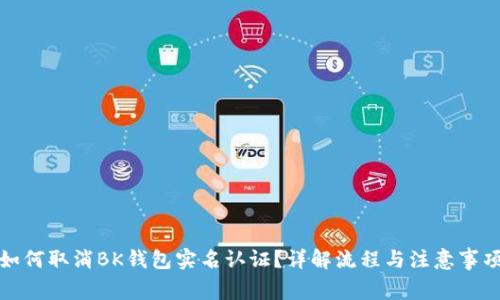 如何取消BK钱包实名认证？详解流程与注意事项
