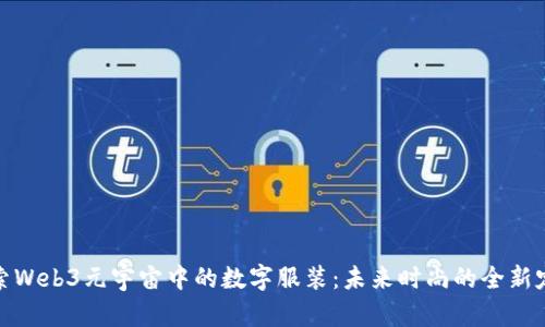 探索Web3元宇宙中的数字服装：未来时尚的全新定义