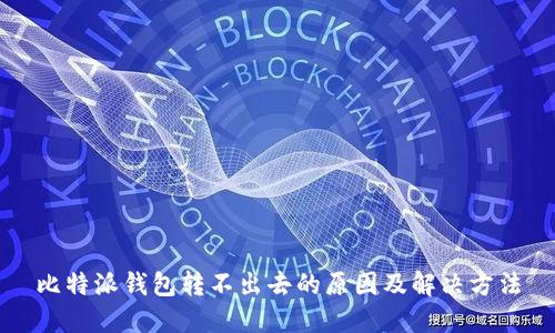 比特派钱包转不出去的原因及解决方法
