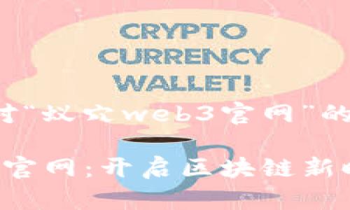 以下是针对“蚁穴web3官网”的内容：

蚁穴Web3官网：开启区块链新时代的门户