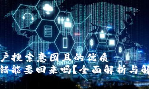 符合用户搜索意图且的优质
Bitp转错能要回来吗？全面解析与解决方案