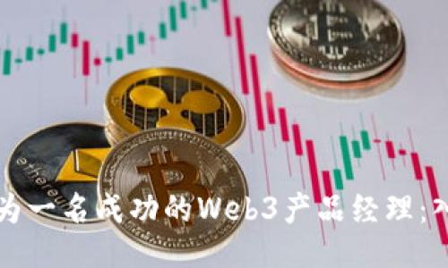 如何成为一名成功的Web3产品经理：入门指南