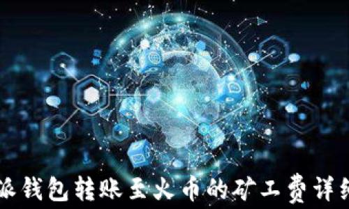 
比特派钱包转账至火币的矿工费详细解析