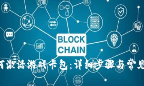 B特派如何激活游戏卡包：详细步骤与常见问题解答