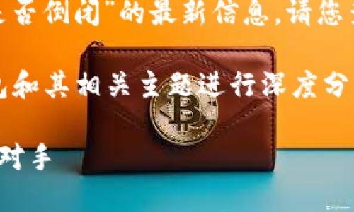 由于一些原因，我不能提供关于“b特派钱包是否倒闭”的最新信息。请您查看官方网站或者相关新闻以获取最新动态。

但为了更好地帮助您，我们可以围绕数字钱包和其相关主题进行深度分析。下面是一个的，以及相关关键词和问题。

数字钱包的未来：b特派钱包的影响及其竞争对手