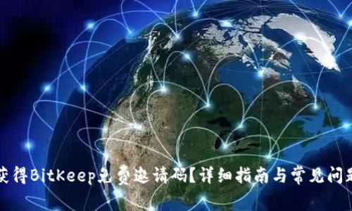 如何获得BitKeep免费邀请码？详细指南与常见问题解答