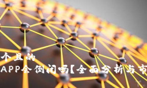 思考一个且的  
比特派APP会倒闭吗？全面分析与市场前景