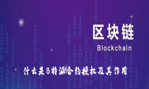 什么是B特派合约授权及其作用