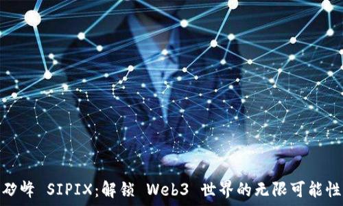   
矽峰 SIPIX：解锁 Web3 世界的无限可能性