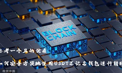 思考一个且的优质

如何安全方便地使用USDT不记名钱包进行转账