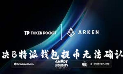 如何解决B特派钱包提币无法确认的问题