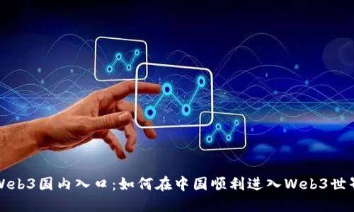 Web3国内入口：如何在中国顺利进入Web3世界