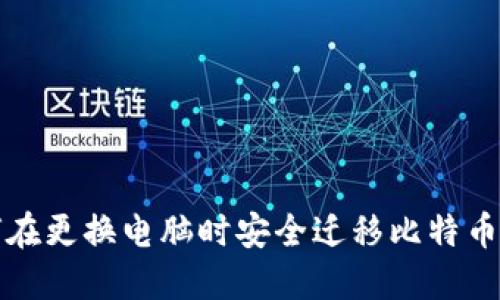 如何在更换电脑时安全迁移比特币钱包
