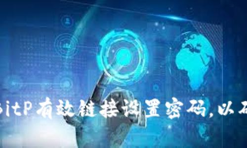 如何为你的BitP有效链接设置密码，以确保数据安全