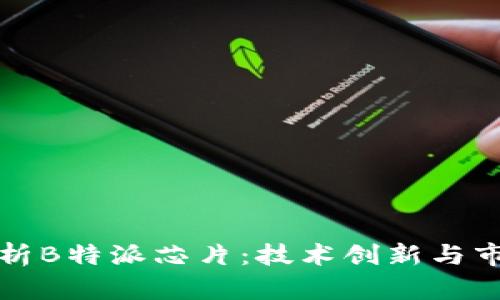 深入剖析B特派芯片：技术创新与市场前景